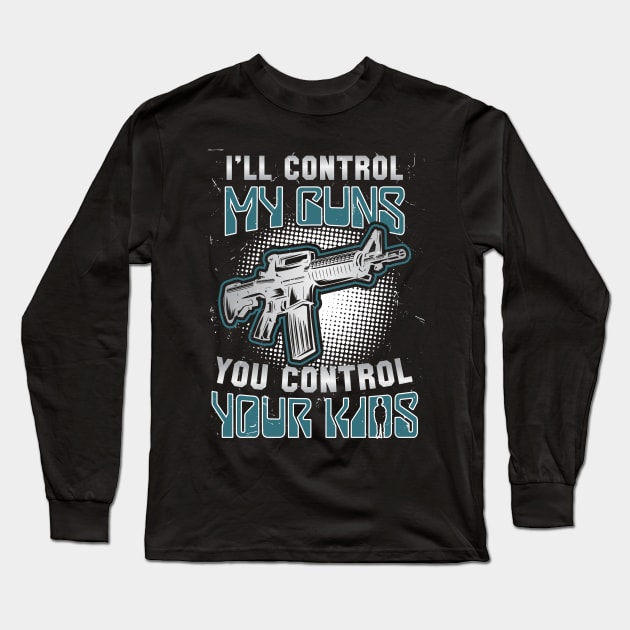 I ll Control My Guns, You Control Your Kids Long Sleeve T-Shirt by FunnyphskStore